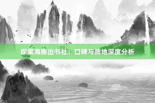 探索海豚出书社：口碑与质地深度分析